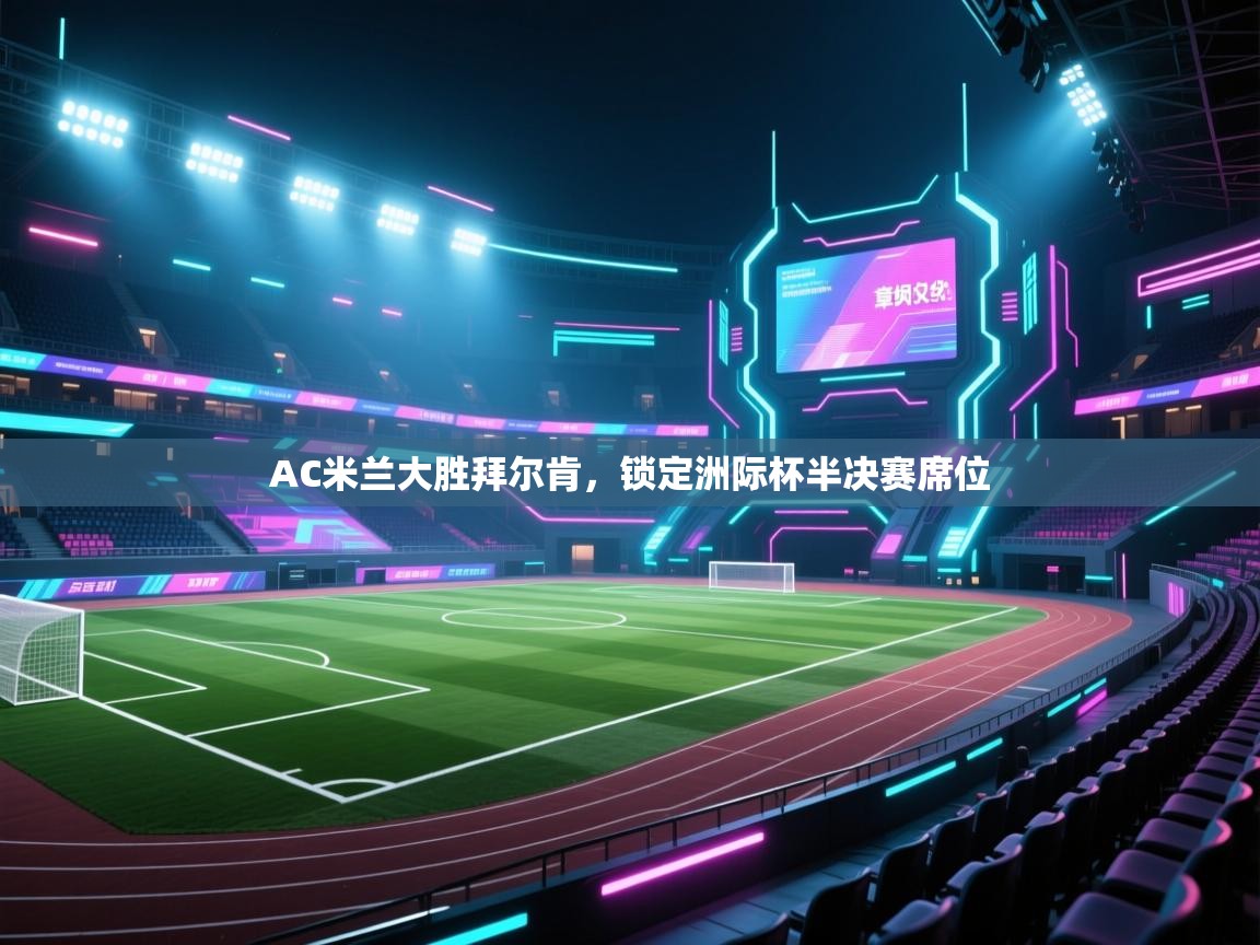 AC米兰大胜拜尔肯，锁定洲际杯半决赛席位  第1张