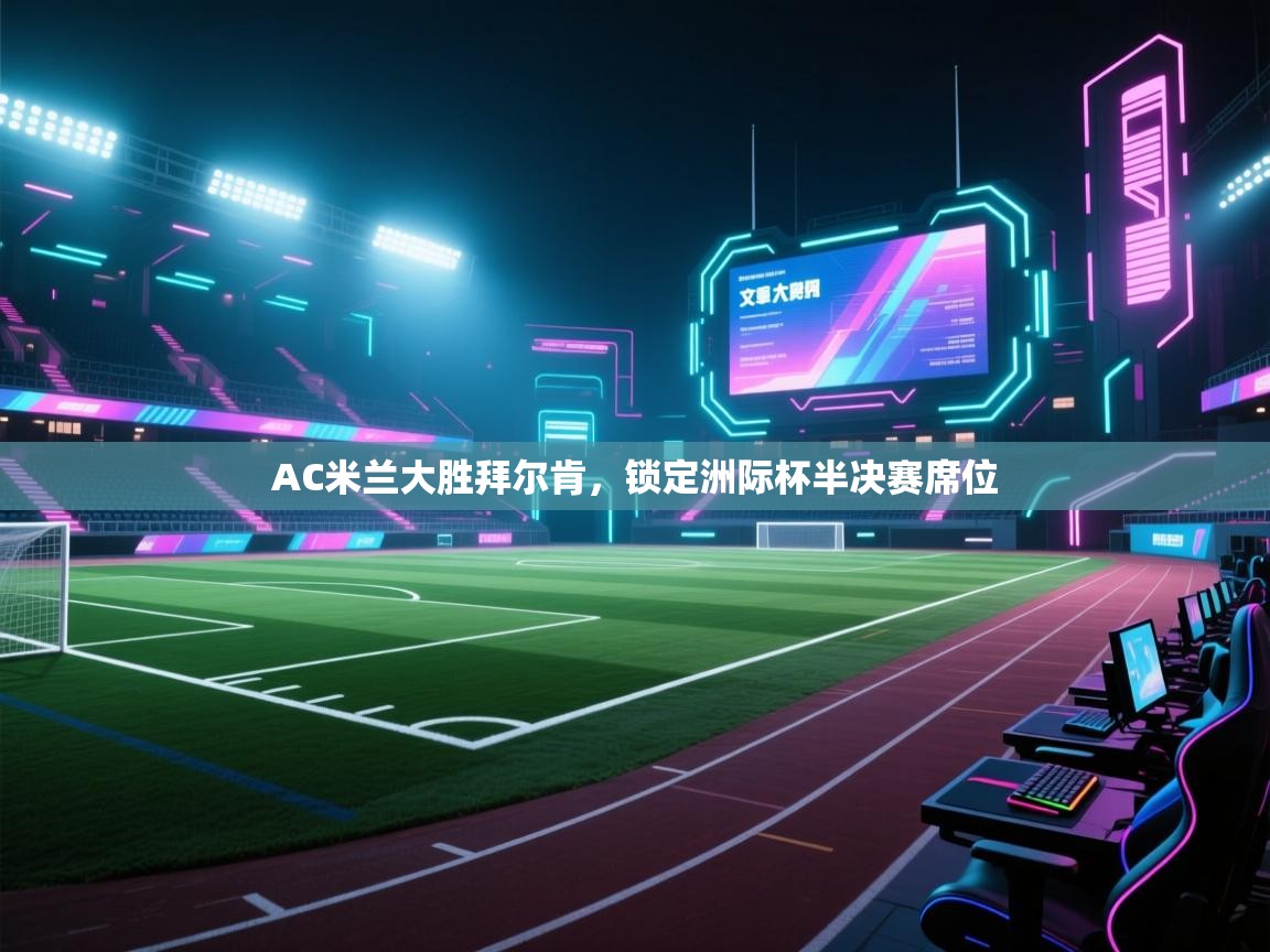 AC米兰大胜拜尔肯，锁定洲际杯半决赛席位  第2张
