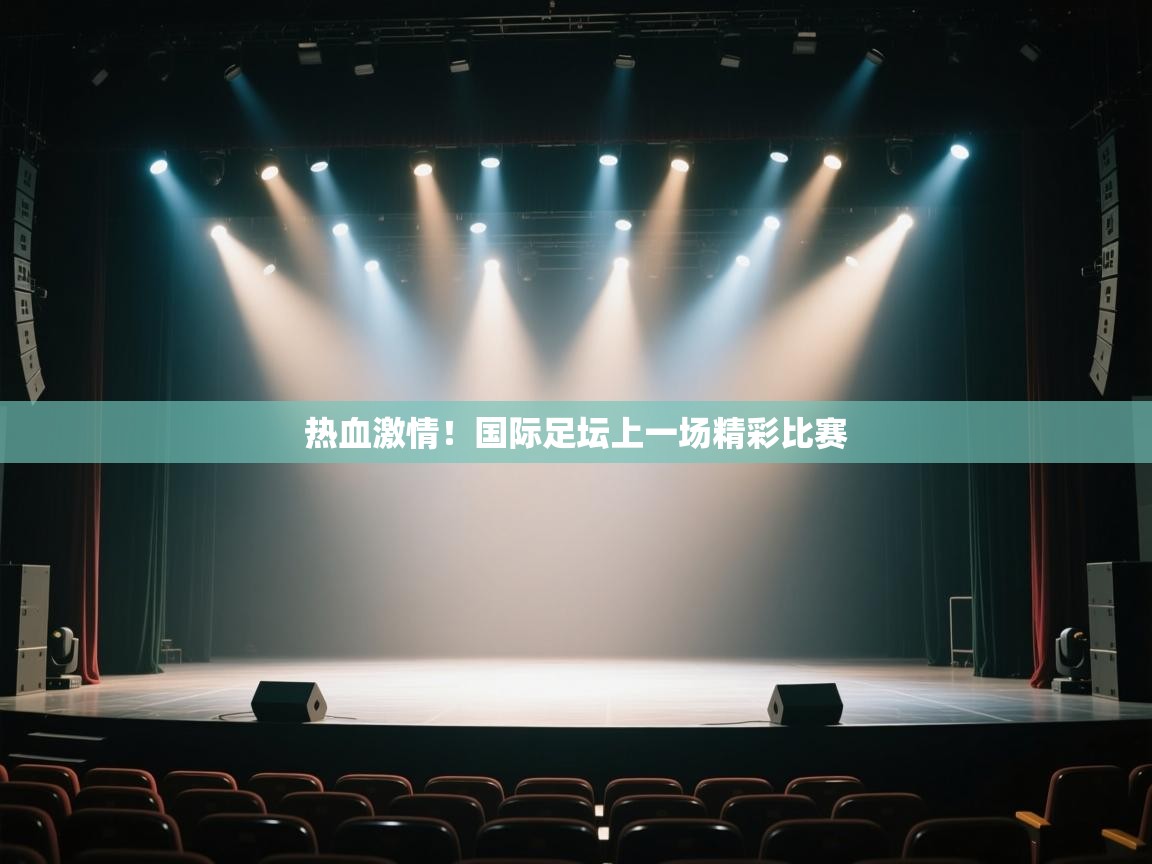 热血激情!国际足坛上一场精彩比赛 第1张